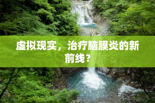 虚拟现实，治疗脑膜炎的新前线？