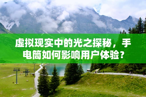 虚拟现实中的光之探秘，手电筒如何影响用户体验？