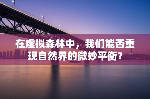 在虚拟森林中，我们能否重现自然界的微妙平衡？