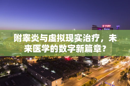 附睾炎与虚拟现实治疗，未来医学的数字新篇章？