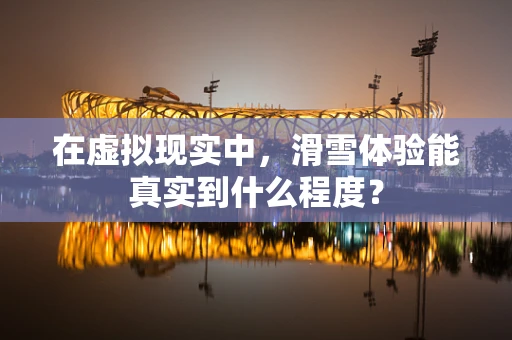 在虚拟现实中，滑雪体验能真实到什么程度？