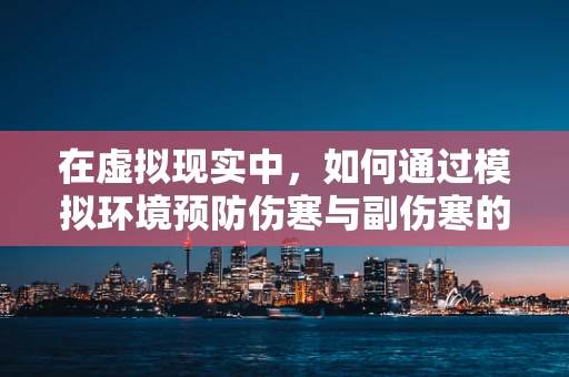 在虚拟现实中，如何通过模拟环境预防伤寒与副伤寒的传播？
