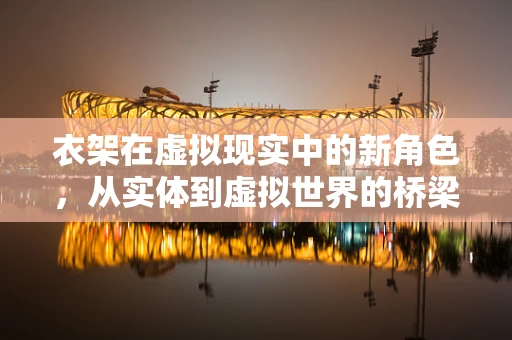 衣架在虚拟现实中的新角色，从实体到虚拟世界的桥梁