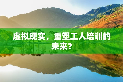 虚拟现实，重塑工人培训的未来？