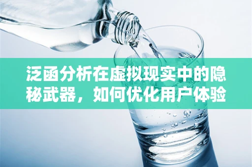泛函分析在虚拟现实中的隐秘武器，如何优化用户体验？