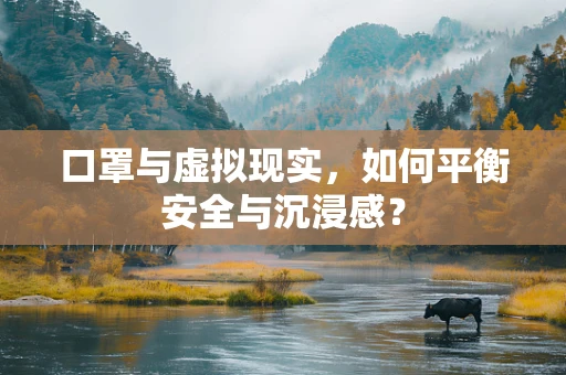 口罩与虚拟现实，如何平衡安全与沉浸感？