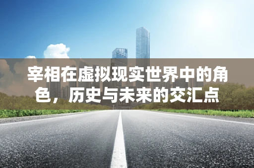 宰相在虚拟现实世界中的角色，历史与未来的交汇点