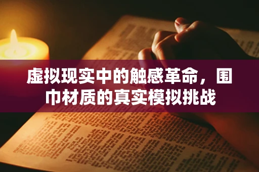 虚拟现实中的触感革命，围巾材质的真实模拟挑战