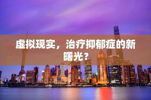 虚拟现实，治疗抑郁症的新曙光？