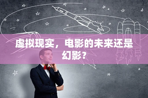 虚拟现实，电影的未来还是幻影？