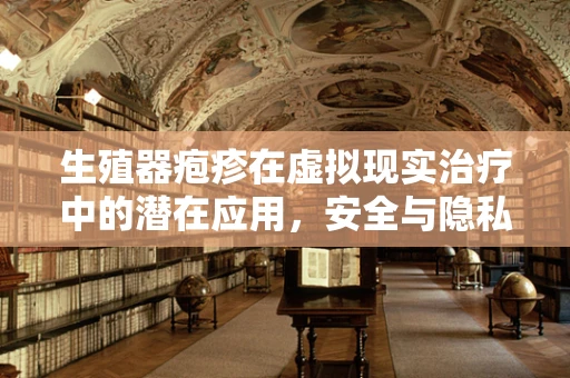生殖器疱疹在虚拟现实治疗中的潜在应用，安全与隐私的平衡